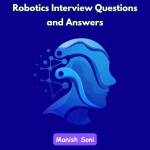 Robotics Interview Questions and Answ..., Manish Soni