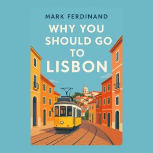 Why You Should Go to Lisbon