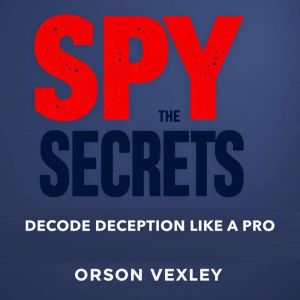 Spy the Secrets: Decode Deception Like a Pro: "Master deception detection! Dive into captivating audio lessons that transform
