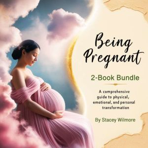 Being Pregnant: A Comprehensive Guide to Physical, Emotional, and Personal Transformation (2-Book Bundle)