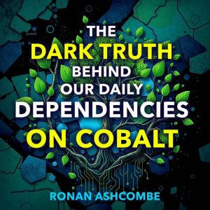The Dark Truth Behind Our Daily Dependencies on Cobalt: "Empower yourself with gripping audio lessons that expose the unseen c