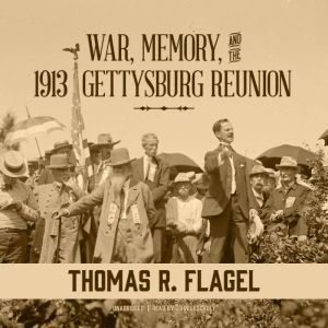 War, Memory, and the 1913 Gettysburg ..., Thomas R. Flagel