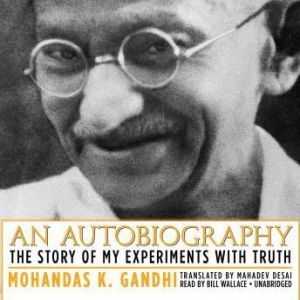 An Autobiography, Mohandas Mahatma K. Gandhi translated by Mahadev Desai