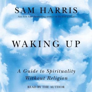 Waking Up A Guide to Spirituality Without Religion, Sam Harris
