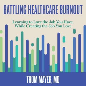 Battling Healthcare Burnout, Thom Mayer, MD