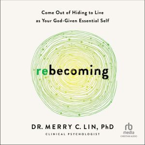 Rebecoming: Come Out of Hiding to Live as Your God-Given Essential Self
