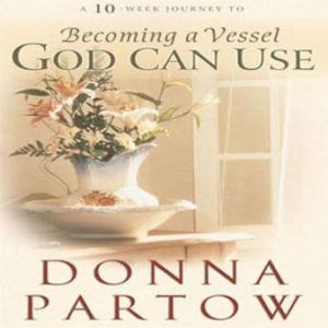 A 10Week Journey to Becoming a Vesse..., Donna Partow