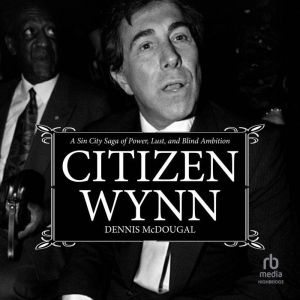 Citizen Wynn: A Sin City Saga of Power, Lust, and Blind Ambition