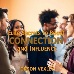 Elite Secrets to Boost Connection and Influence: "Elevate your influence! Dive into engaging audio lessons that amplify your c