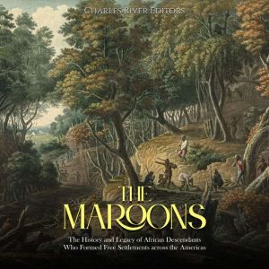 The Maroons The History and Legacy o..., Charles River Editors
