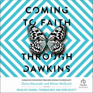 Coming to Faith Through Dawkins, Denis Alexander