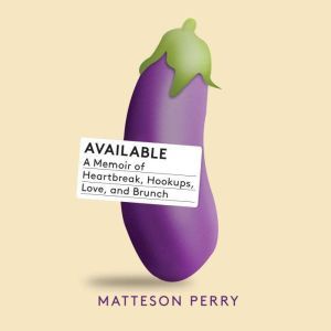 Available A Memoir of Heartbreak, Hookups, Love and Brunch, Matteson Perry