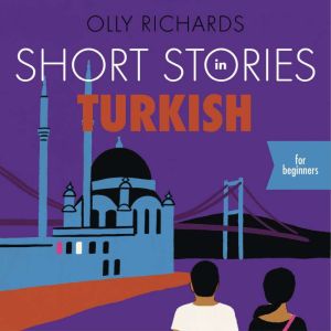 Short Stories in Turkish for Beginner..., Olly Richards