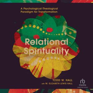 Relational Spirituality: A Psychological-Theological Paradigm for Transformation (Christian Association for Psychological Stud
