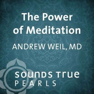 The Power of Meditation, Andrew Weil, MD, MD