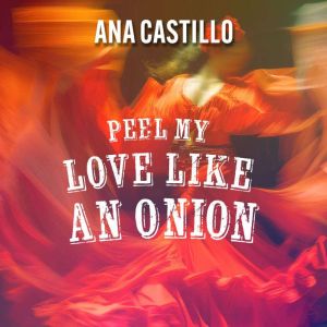 Peel My Love Like an Onion, Ana Castillo