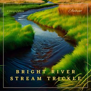 Bright River Stream Trickle, Greg Cetus