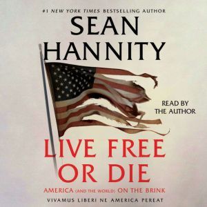 Live Free Or Die America (and the World) on the Brink, Sean Hannity