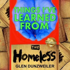 Things Ive Learned From The Homeless..., Glen Dunzweiler