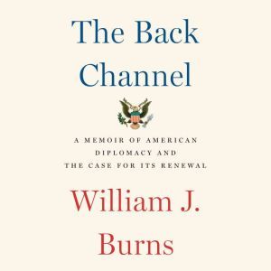 The Back Channel: A Memoir of American Diplomacy and the Case for Its Renewal