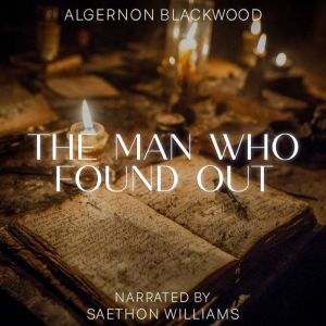 The Man Who Found Out, Algernon Blackwood