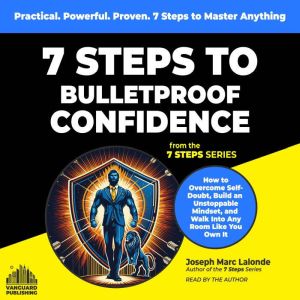 7 Steps to Bulletproof Confidence: How to Overcome Self-Doubt, Build an  Unstoppable Mindset, and Walk Into Any Room  Like You