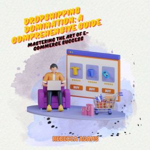 Dropshipping Domination: A  Comprehensive Guide: Mastering the Art of E-commerce Success