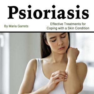 Psoriasis: Effective Treatments for Coping with a Skin Condition