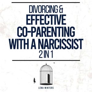 Divorcing & Effective Co-Parenting with a Narcissist (2 in 1): Outsmart Narcissistic Tactics, Protect Your Interests, and Fost