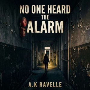 No One Heard the Alarm, A.K Ravelle