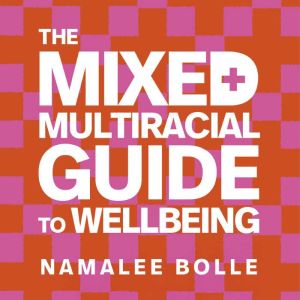 The Mixed Multiracial Guide To Well..., Namalee Bolle