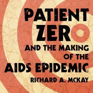 Patient Zero and the Making of the AI..., Richard A. McKay