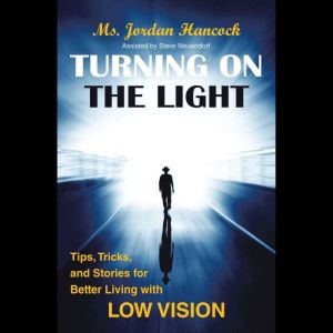 Turning on the Light: Tips, Tricks, and Stories for Better Living with Low Vision