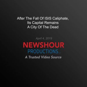 After The Fall Of Isis Caliphate, Its Capital Remains A City Of The Dead