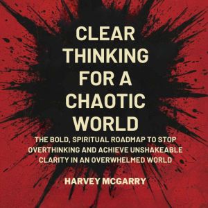 Clear Thinking for a Chaotic World, Harvey McGarry