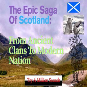 The Epic Saga Of Scotland: From Ancient Clans To Modern Nation