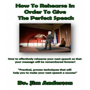 How to Rehearse in Order to Give the ..., Dr. Jim Anderson