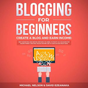 Blogging for Beginners, Create a Blog..., Michael Nelson