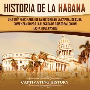 History of Havana A Captivating Guid..., Captivating History