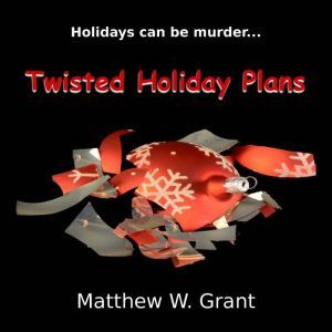 Twisted Holiday Plans, Matthew W. Grant