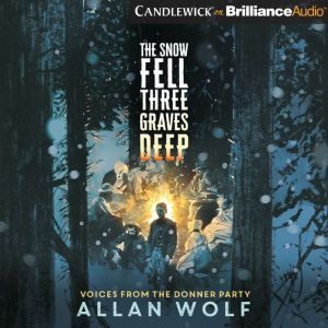 The Snow Fell Three Graves Deep: Voices from the Donner Party, Allan Wolf