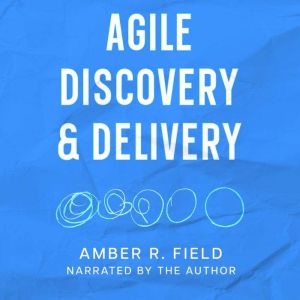 Agile Discovery & Delivery: A Survival Guide for New Software Engineers & Tech Entrepreneurs