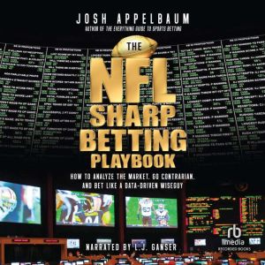 The NFL Sharp Betting Playbook: How to Analyze the Market, Go Contrarian, and Bet Like a Data-Driven Wiseguy