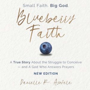 Blueberry Faith: A True Story About the Struggle to Conceiveand a God Who Answers Prayers