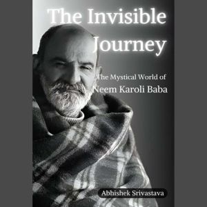 The Invisible Journey The Mystical ..., Abhishek Srivastava