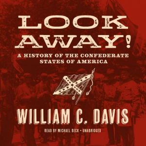 Look Away!: A History of the Confederate States of America, William C. Davis