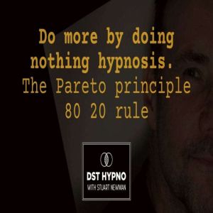 Do more by doing nothing hypnosis. The Pareto principle 80 20 rule - A guided meditation - DST Hypno with Stu Newman