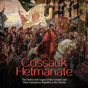 Cossack Hetmanate, The The History a..., Charles River Editors