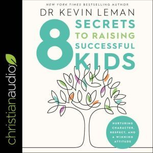 8 Secrets to Raising Successful Kids, Dr. Kevin Leman