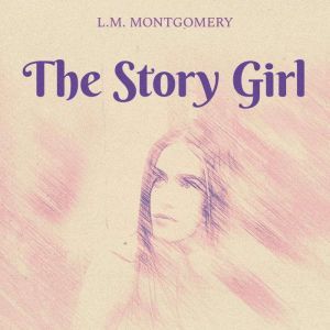 The Story Girl, L.M. Montgomery